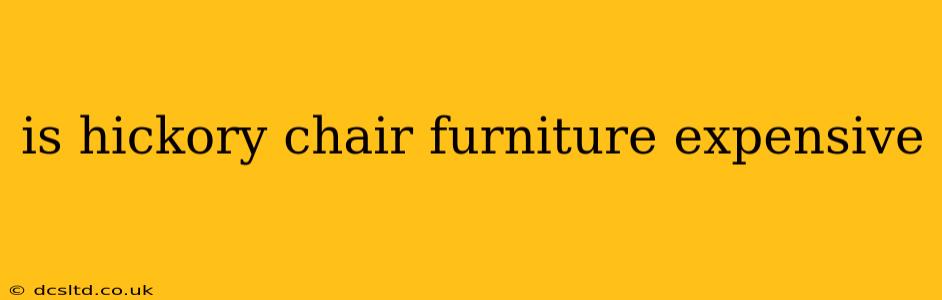 is hickory chair furniture expensive