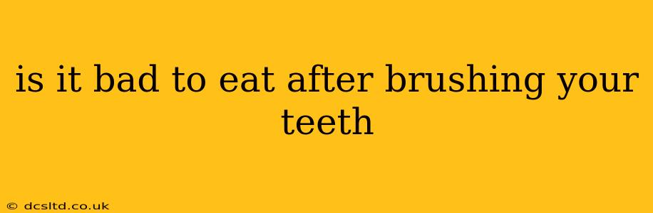 is it bad to eat after brushing your teeth