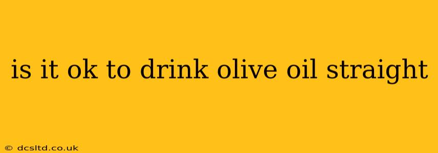 is it ok to drink olive oil straight