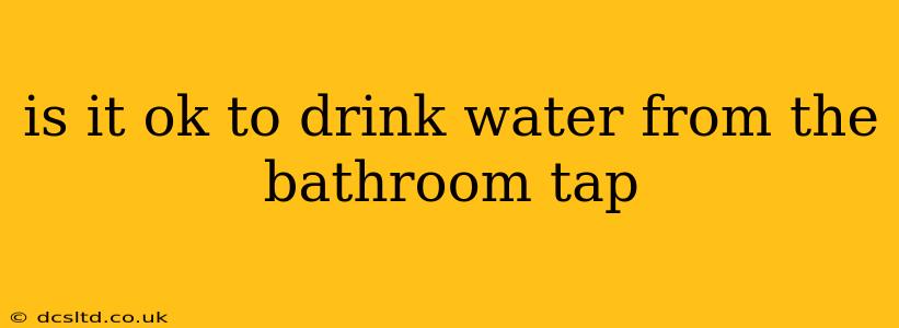 is it ok to drink water from the bathroom tap