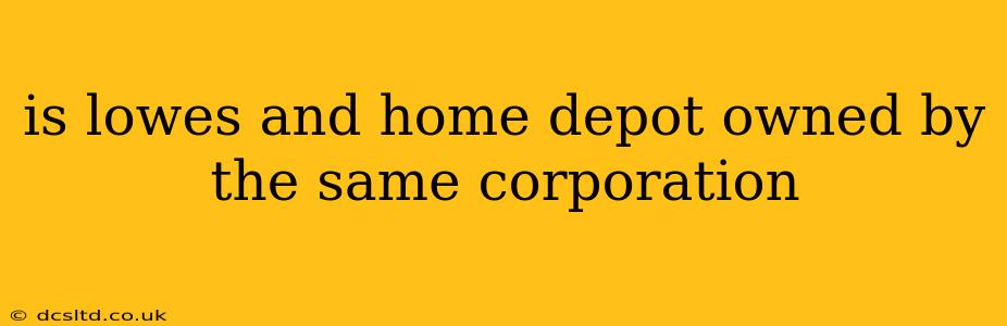 is lowes and home depot owned by the same corporation