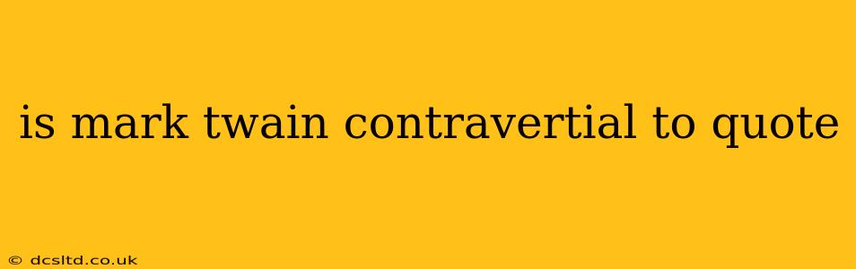 is mark twain contravertial to quote