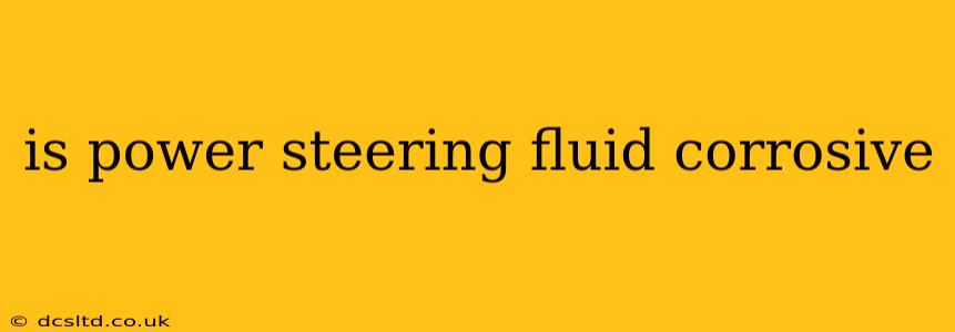 is power steering fluid corrosive
