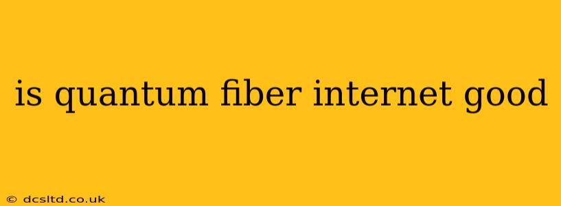 is quantum fiber internet good