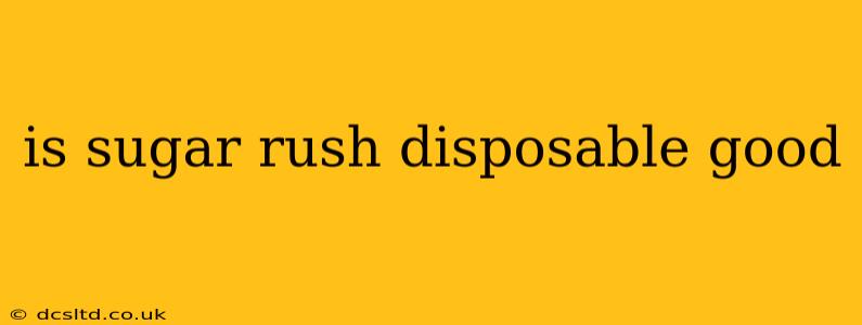 is sugar rush disposable good