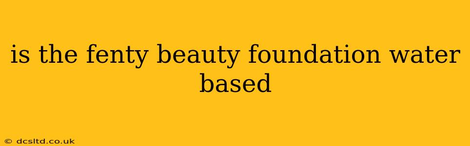is the fenty beauty foundation water based