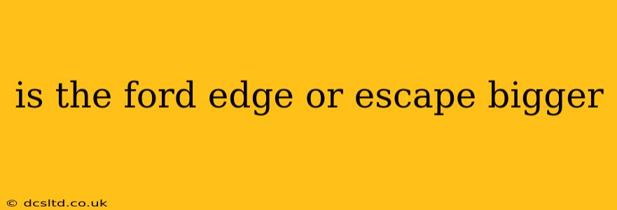 is the ford edge or escape bigger