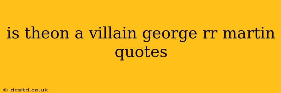 is theon a villain george rr martin quotes