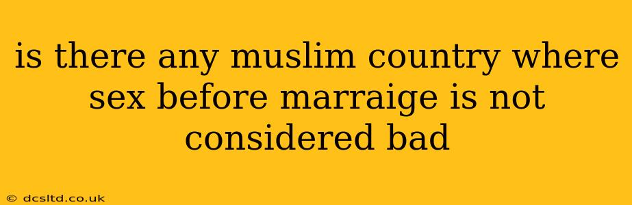is there any muslim country where sex before marraige is not considered bad