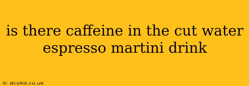 is there caffeine in the cut water espresso martini drink