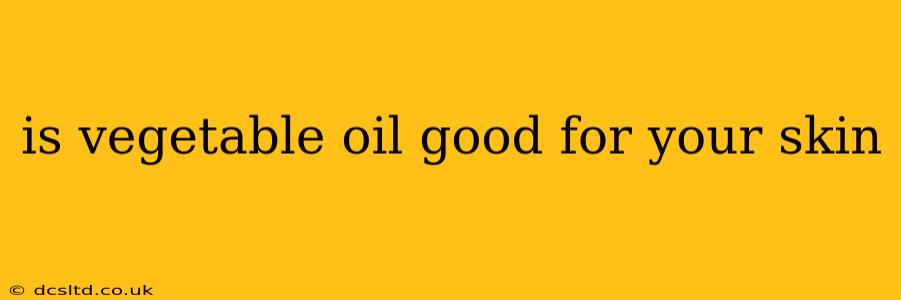 is vegetable oil good for your skin