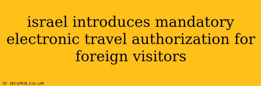 israel introduces mandatory electronic travel authorization for foreign visitors