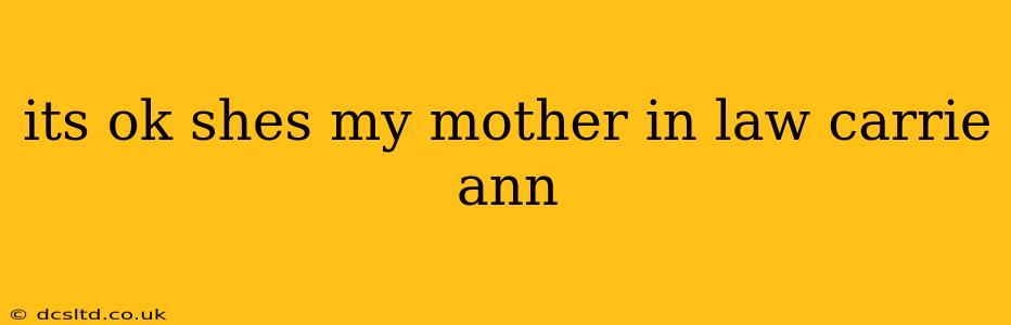 its ok shes my mother in law carrie ann its ok shes my mother in law carrie ann