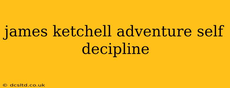 james ketchell adventure self decipline