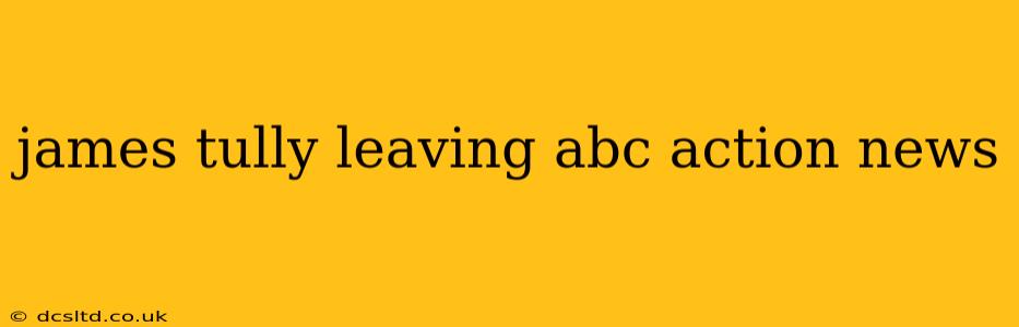 james tully leaving abc action news