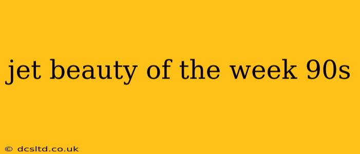 jet beauty of the week 90s
