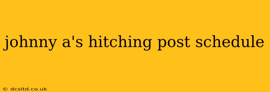 johnny a's hitching post schedule