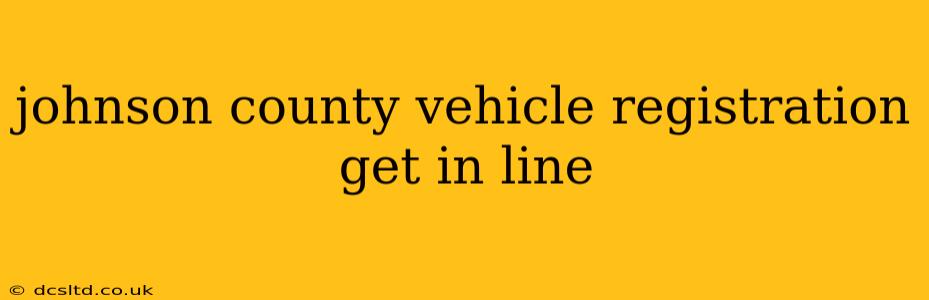 johnson county vehicle registration get in line