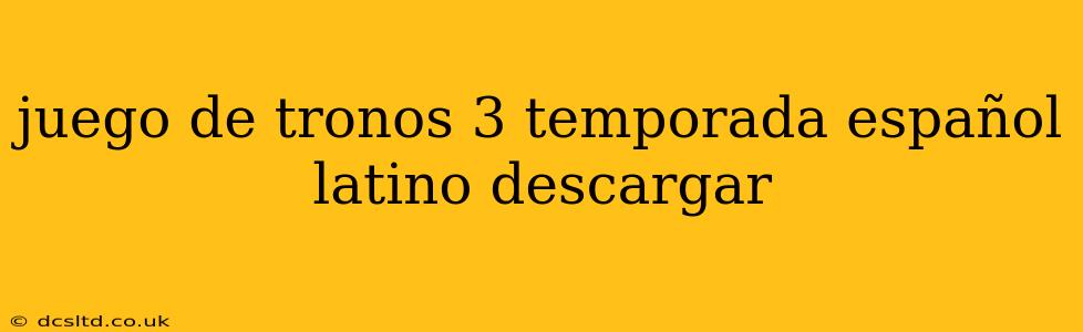 juego de tronos 3 temporada español latino descargar