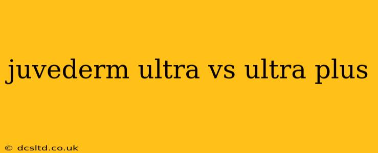 juvederm ultra vs ultra plus