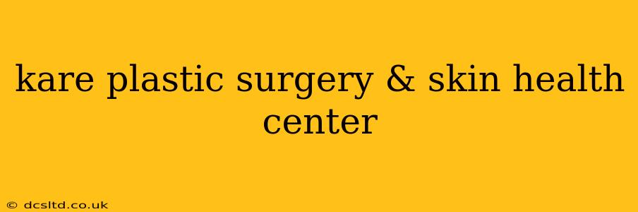 kare plastic surgery & skin health center