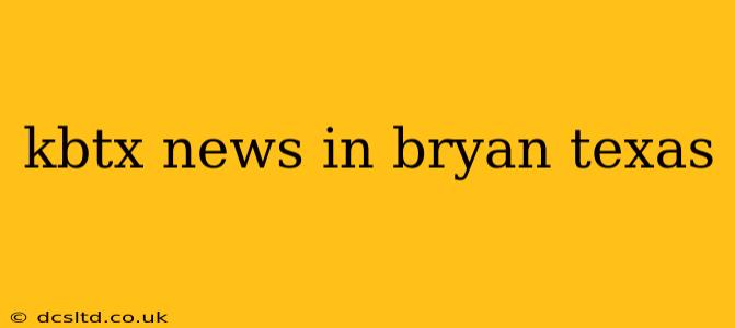 kbtx news in bryan texas