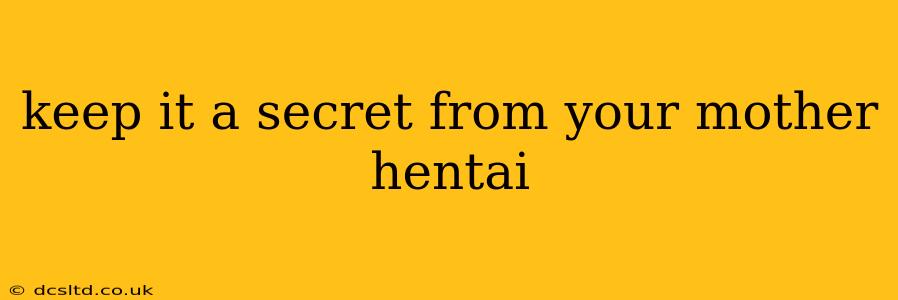 keep it a secret from your mother hentai