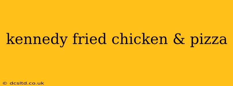 kennedy fried chicken & pizza