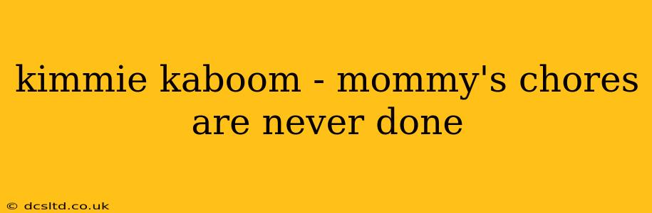 kimmie kaboom - mommy's chores are never done