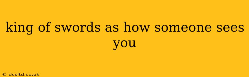 king of swords as how someone sees you
