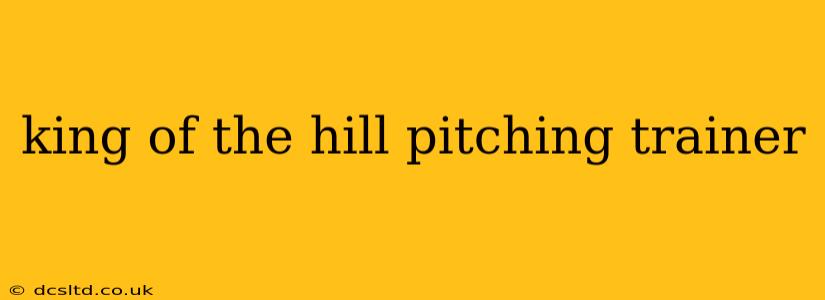 king of the hill pitching trainer