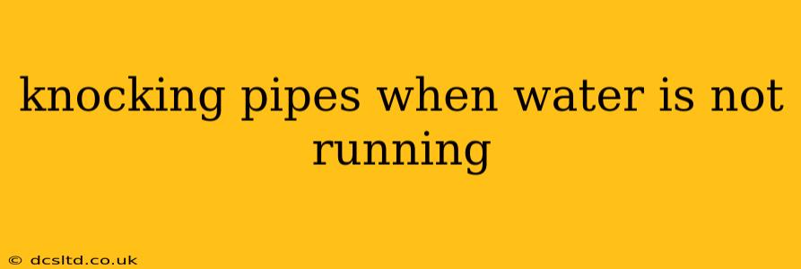 knocking pipes when water is not running