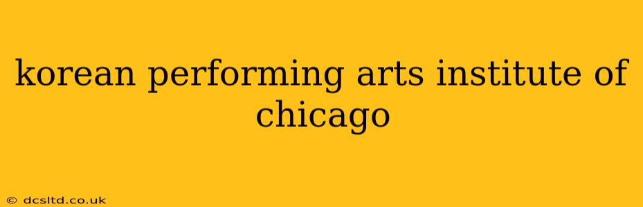 korean performing arts institute of chicago