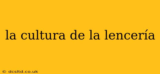 la cultura de la lencería