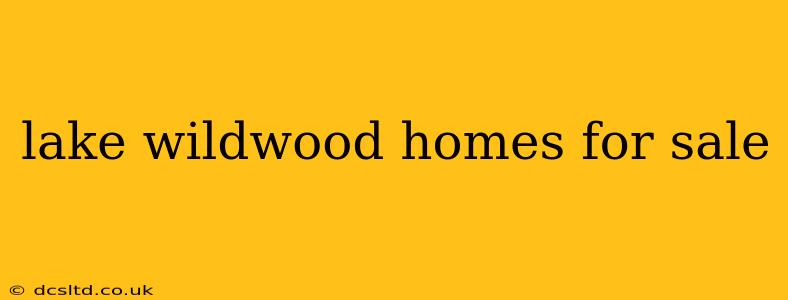 lake wildwood homes for sale