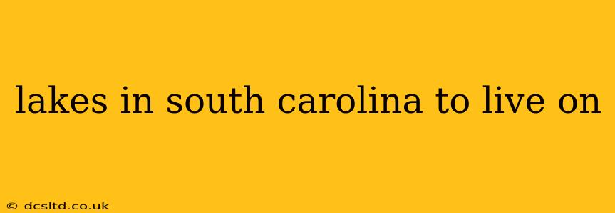 lakes in south carolina to live on