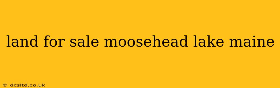 land for sale moosehead lake maine