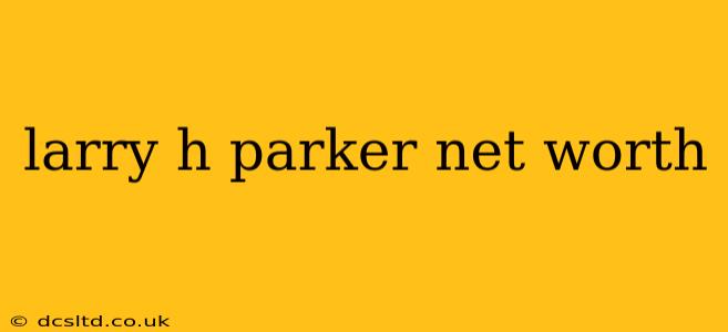 larry h parker net worth