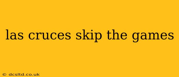 las cruces skip the games