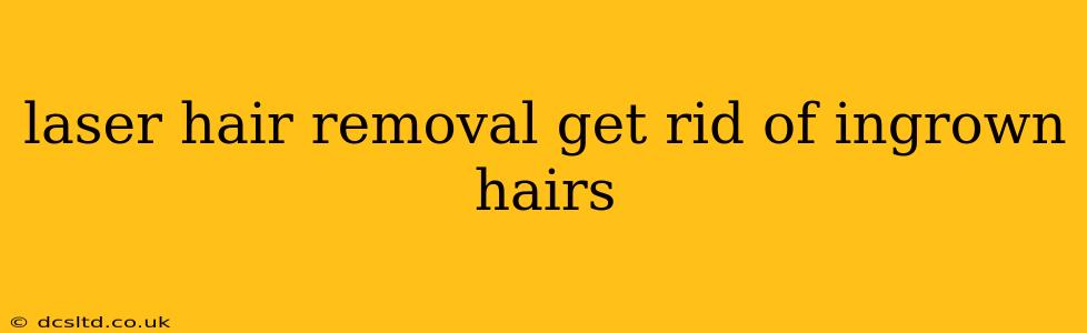 laser hair removal get rid of ingrown hairs