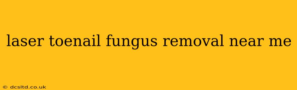 laser toenail fungus removal near me