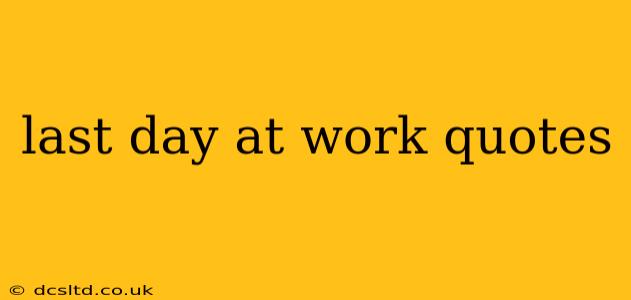 last day at work quotes