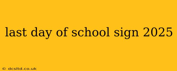 last day of school sign 2025