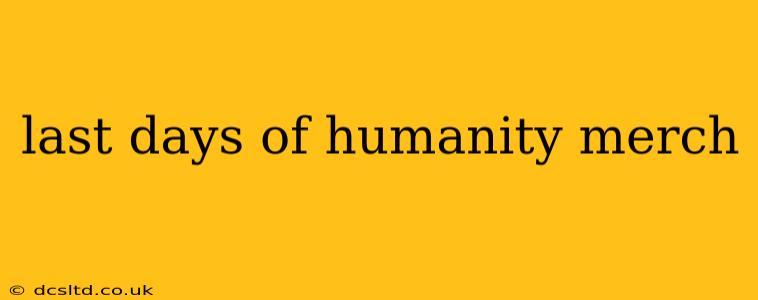 last days of humanity merch