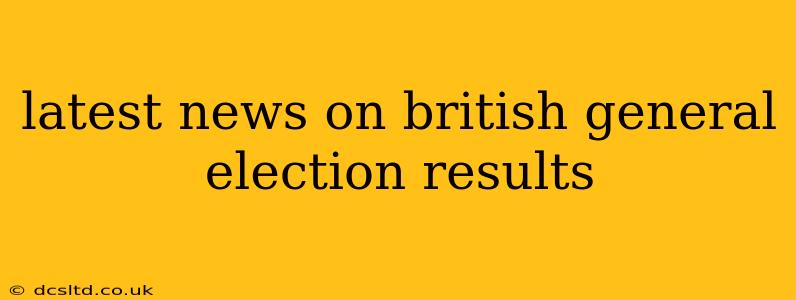 latest news on british general election results