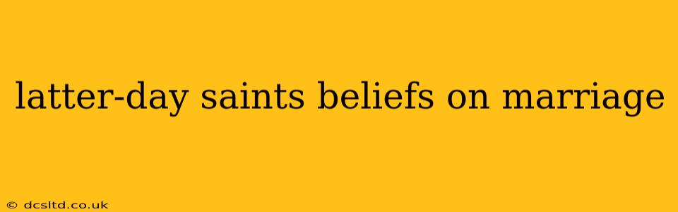 latter-day saints beliefs on marriage