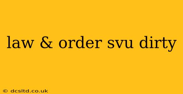 law & order svu dirty