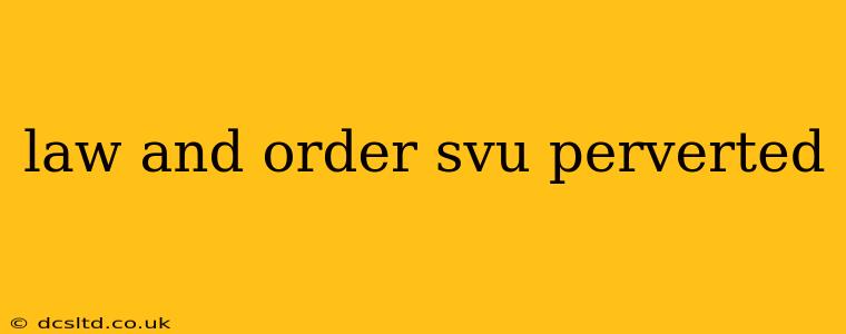 law and order svu perverted law and order svu perverted