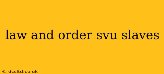 law and order svu slaves