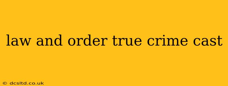 law and order true crime cast